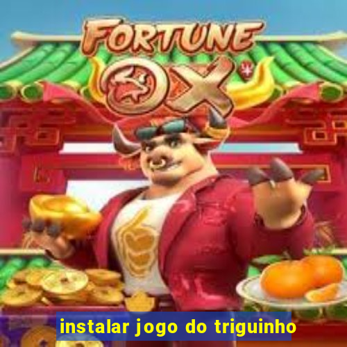 instalar jogo do triguinho