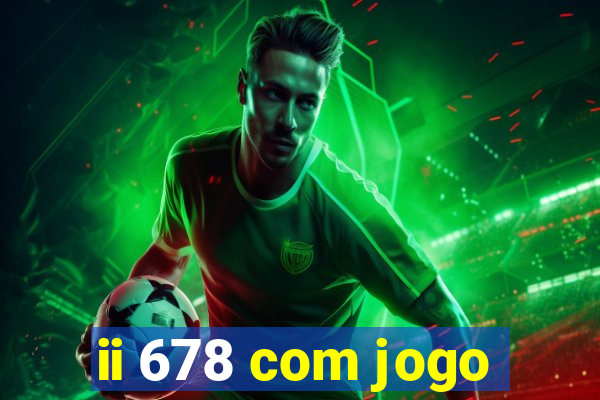 ii 678 com jogo