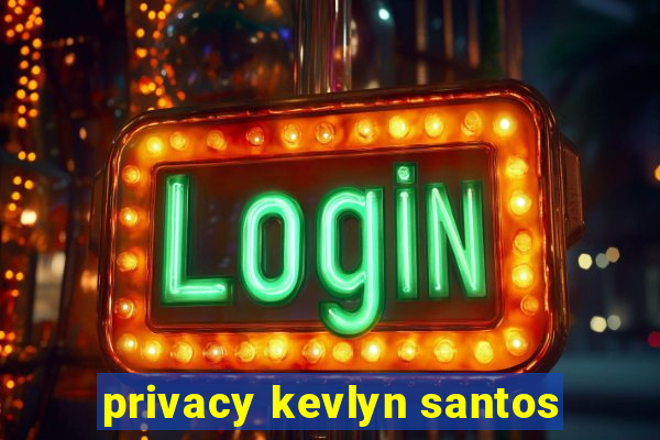 privacy kevlyn santos