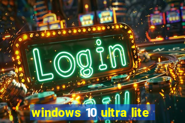 windows 10 ultra lite