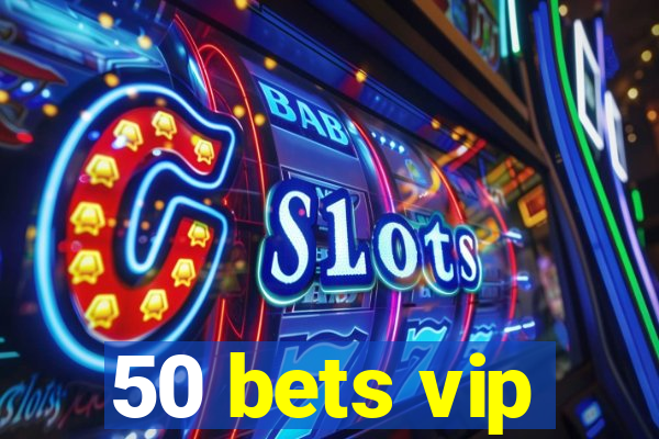 50 bets vip