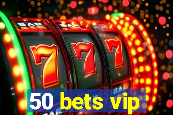 50 bets vip