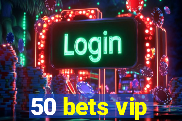 50 bets vip