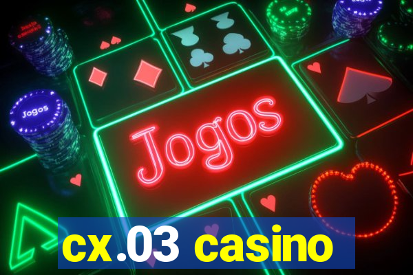 cx.03 casino