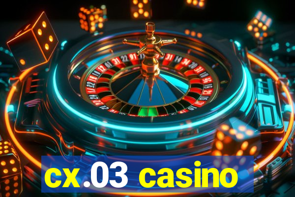 cx.03 casino