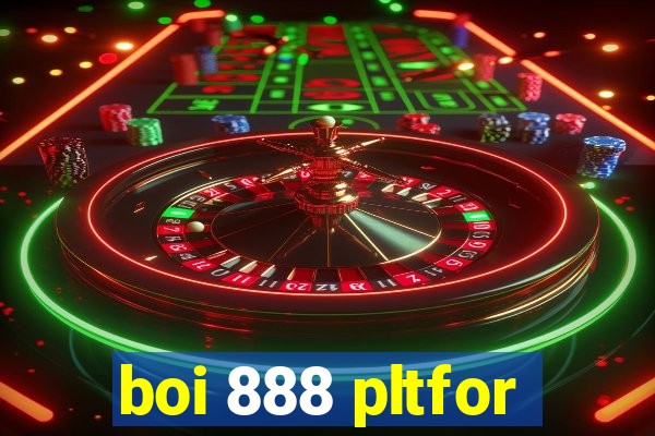 boi 888 pltfor