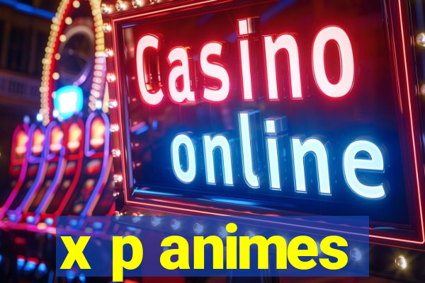 x p animes