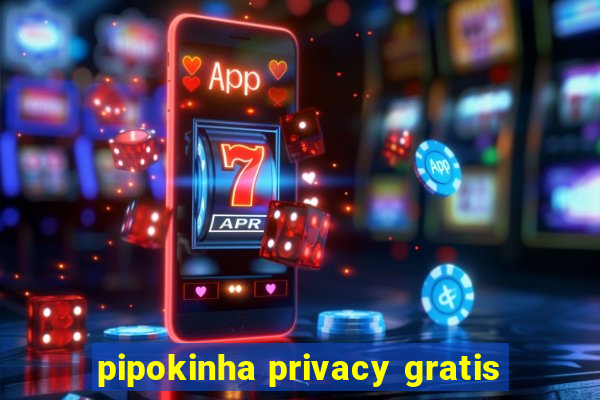 pipokinha privacy gratis