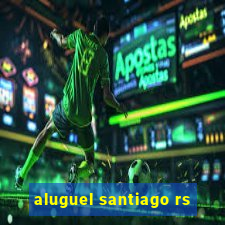 aluguel santiago rs