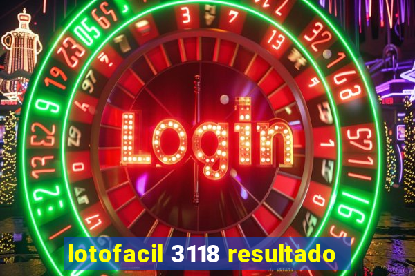 lotofacil 3118 resultado