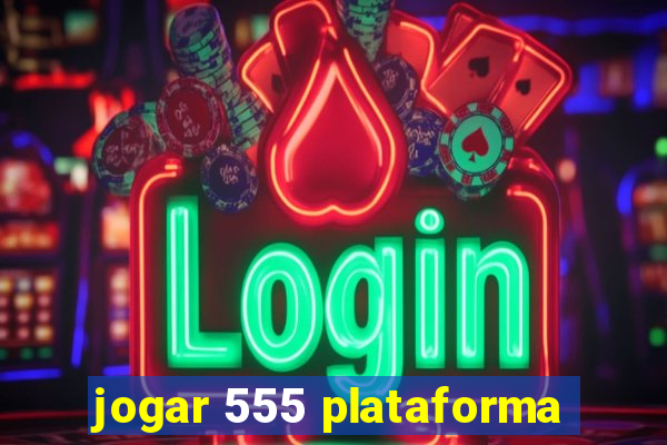 jogar 555 plataforma