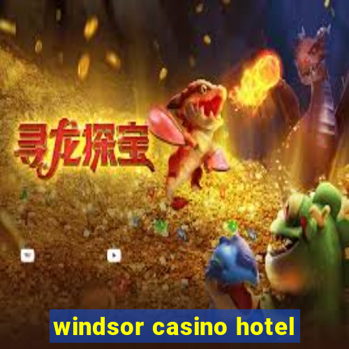 windsor casino hotel