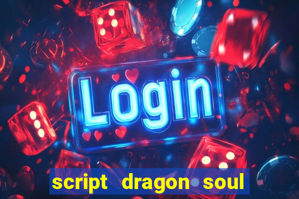 script dragon soul mobile 2024