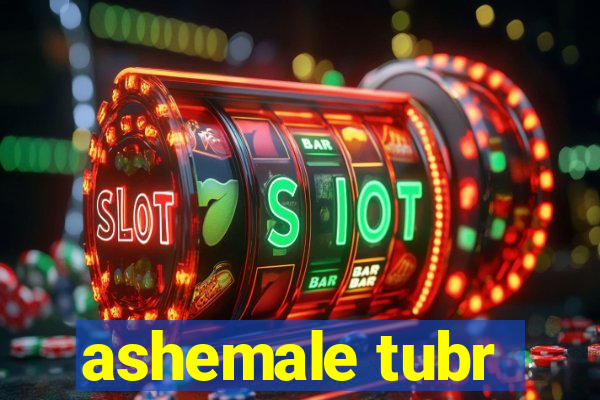 ashemale tubr