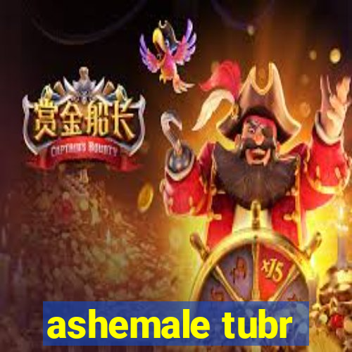 ashemale tubr