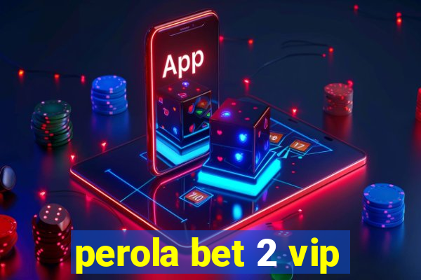 perola bet 2 vip