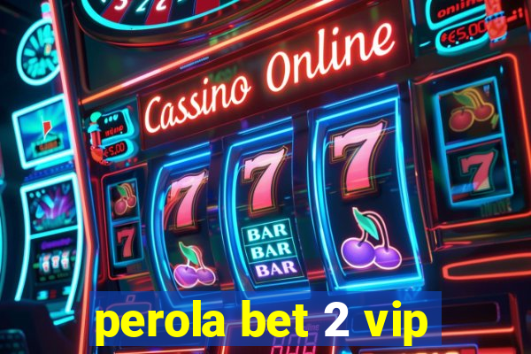 perola bet 2 vip