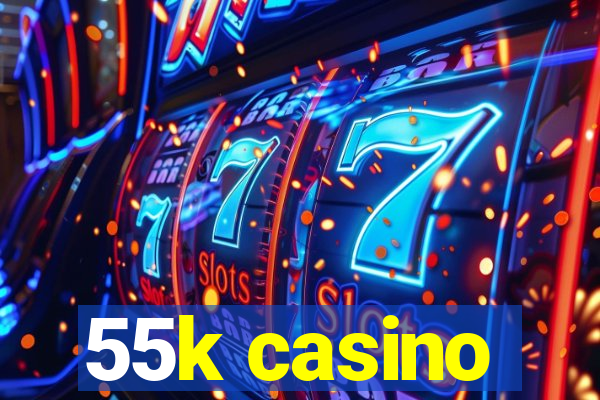 55k casino