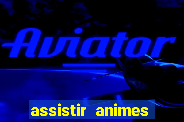 assistir animes online dublado