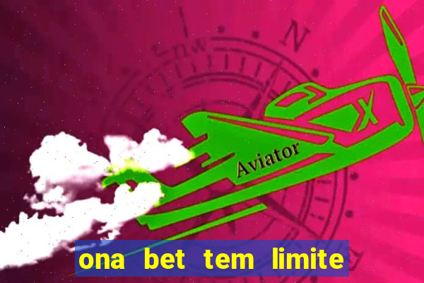 ona bet tem limite de saque