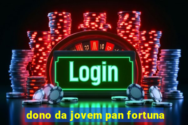 dono da jovem pan fortuna