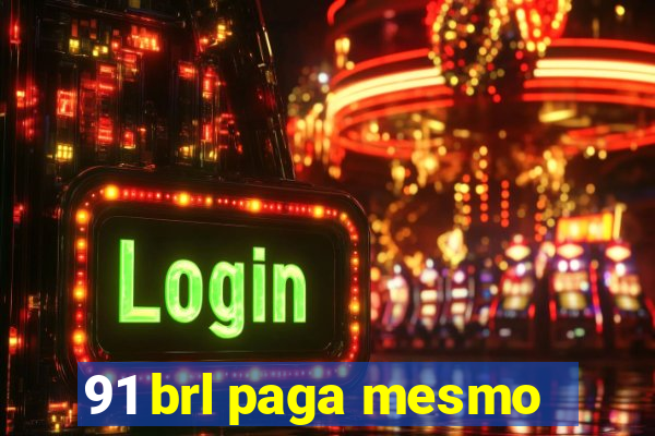 91 brl paga mesmo