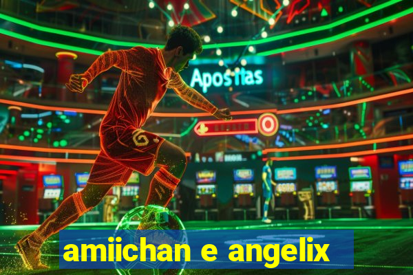 amiichan e angelix