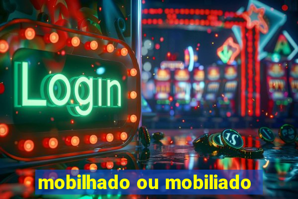 mobilhado ou mobiliado