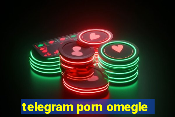 telegram porn omegle