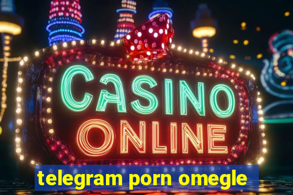 telegram porn omegle