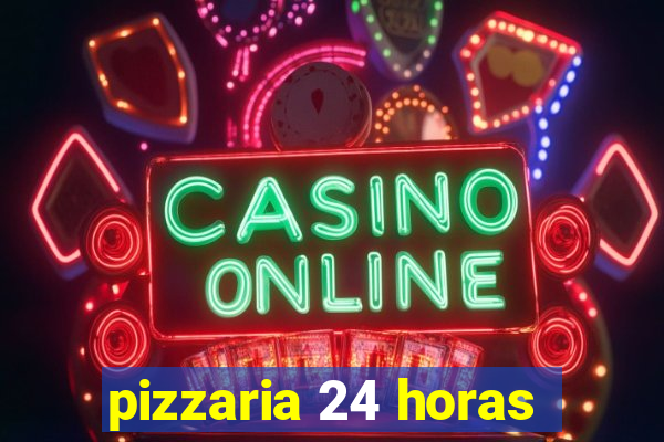 pizzaria 24 horas