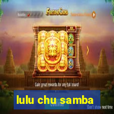 lulu chu samba