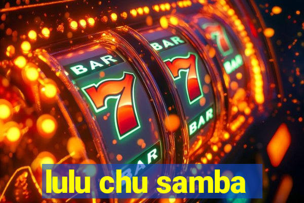 lulu chu samba