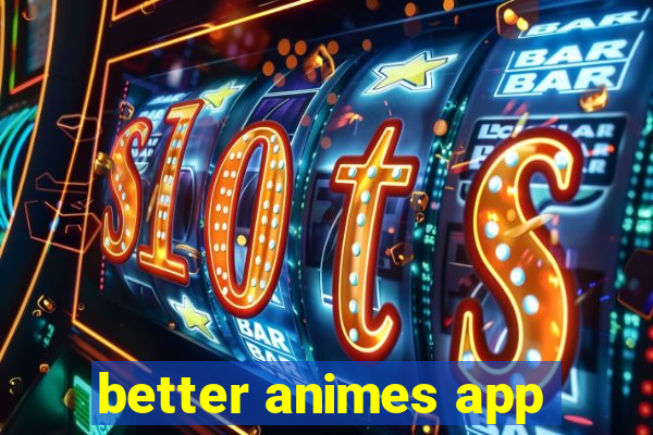 better animes app