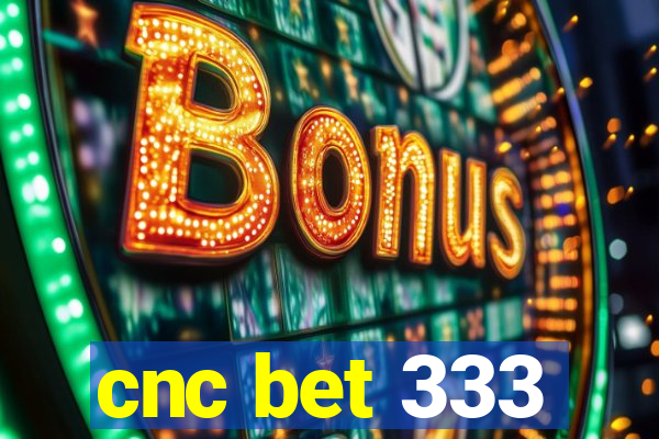 cnc bet 333