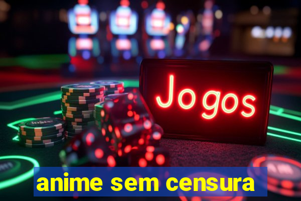 anime sem censura