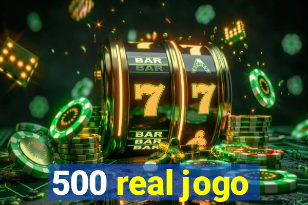 500 real jogo