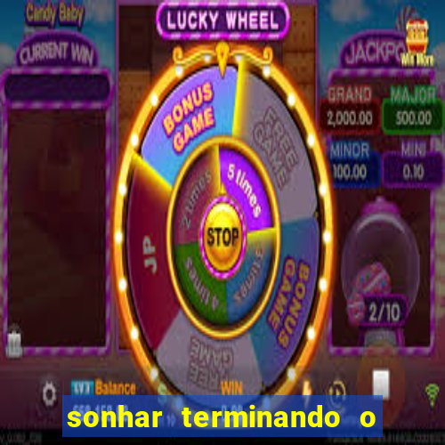 sonhar terminando o namoro jogo do bicho