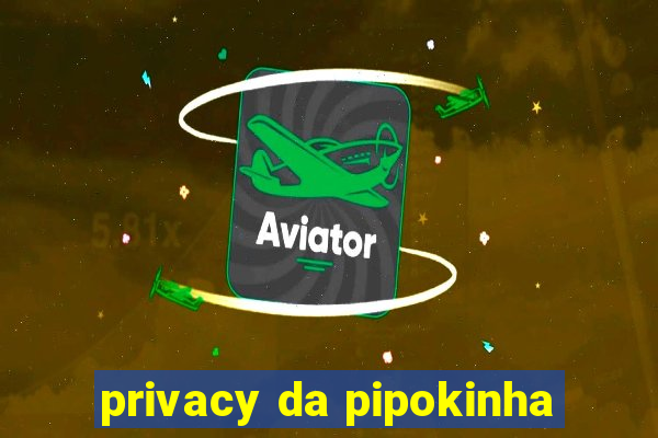 privacy da pipokinha