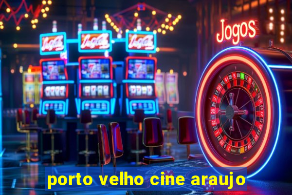 porto velho cine araujo