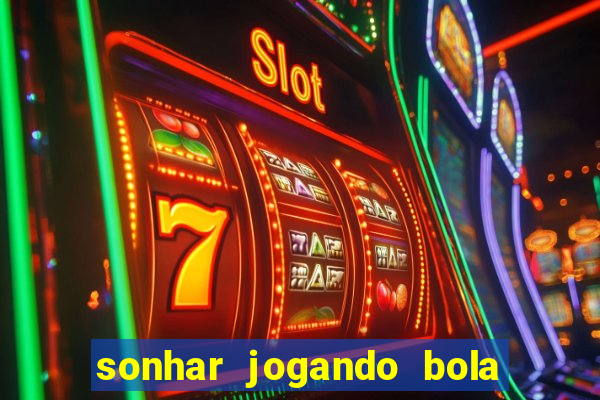 sonhar jogando bola e fazendo gol