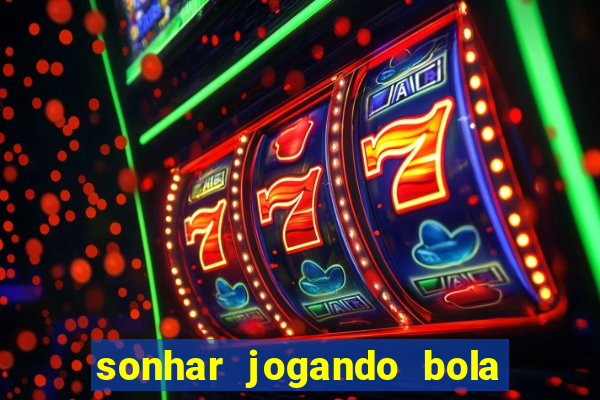 sonhar jogando bola e fazendo gol