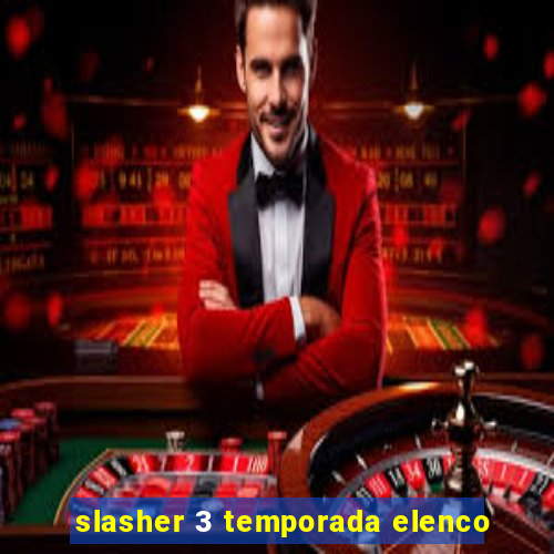 slasher 3 temporada elenco