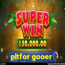 pltfor gooer