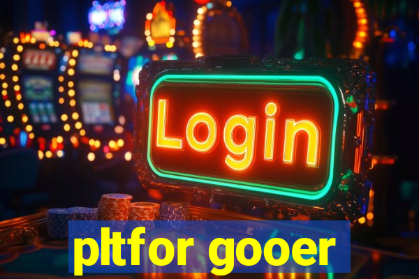 pltfor gooer