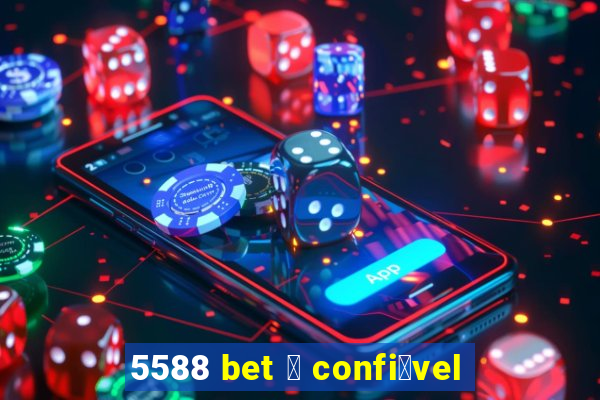 5588 bet 茅 confi谩vel