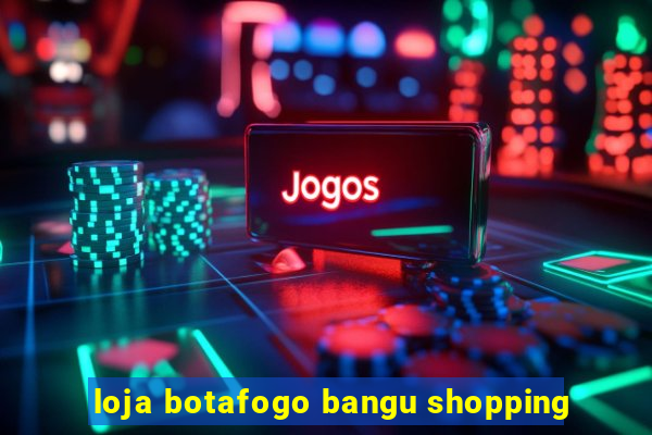 loja botafogo bangu shopping