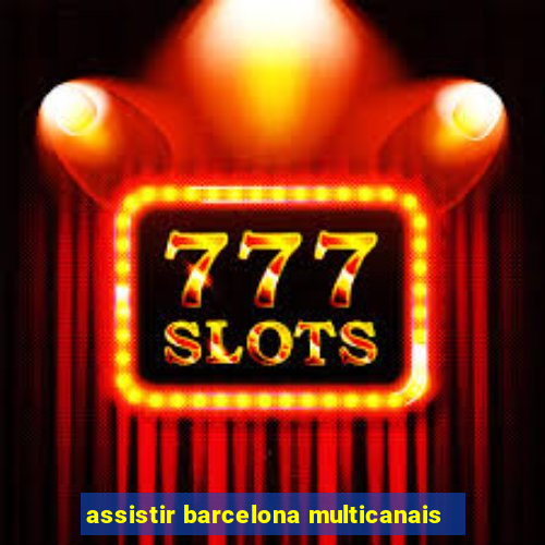 assistir barcelona multicanais