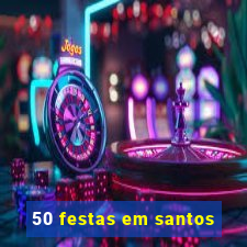 50 festas em santos