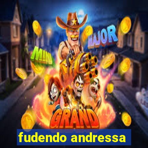 fudendo andressa